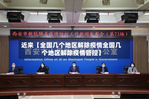 近来【全国几个地区解除疫情全国几个地区解除疫情管控】
