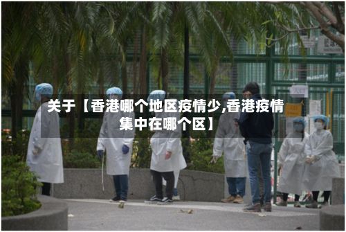 关于【香港哪个地区疫情少,香港疫情集中在哪个区】-第3张图片
