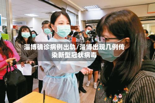 淄博确诊病例出轨/淄博出现几例传染新型冠状病毒-第2张图片