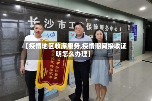 【疫情地区收派服务,疫情期间接收证明怎么办理】