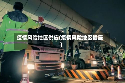 疫情风险地区供应(疫情风险地区插座)-第2张图片