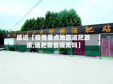最近【疫情重点地区返肥政策,返肥需要隔离吗】-第2张图片