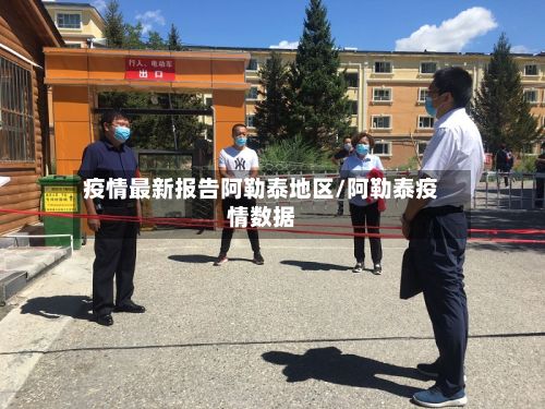 疫情最新报告阿勒泰地区/阿勒泰疫情数据-第2张图片