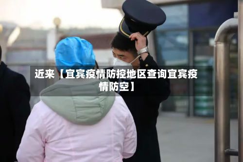 近来【宜宾疫情防控地区查询宜宾疫情防空】-第1张图片