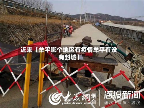 近来【牟平哪个地区有疫情牟平有没有封城】-第2张图片