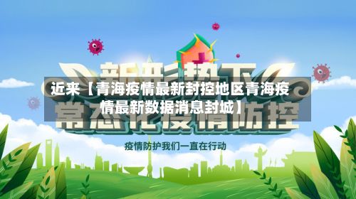 近来【青海疫情最新封控地区青海疫情最新数据消息封城】-第1张图片