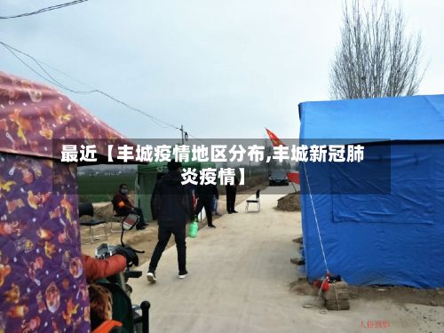 最近【丰城疫情地区分布,丰城新冠肺炎疫情】-第1张图片