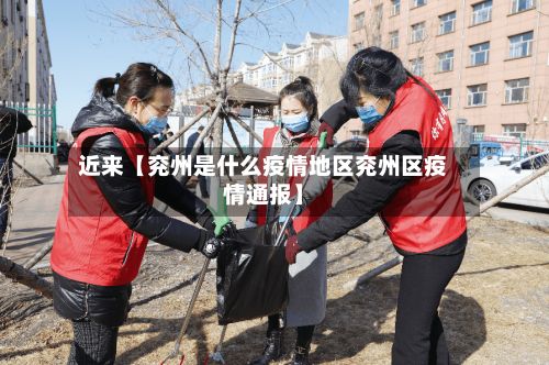 近来【兖州是什么疫情地区兖州区疫情通报】