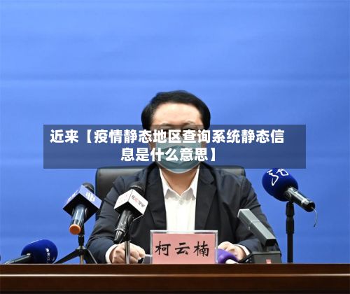 近来【疫情静态地区查询系统静态信息是什么意思】