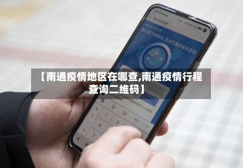 【南通疫情地区在哪查,南通疫情行程查询二维码】-第1张图片