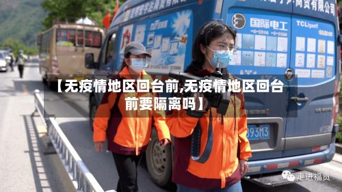 【无疫情地区回台前,无疫情地区回台前要隔离吗】-第1张图片