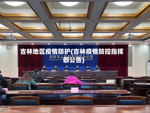 吉林地区疫情防护(吉林疫情防控指挥部公告)