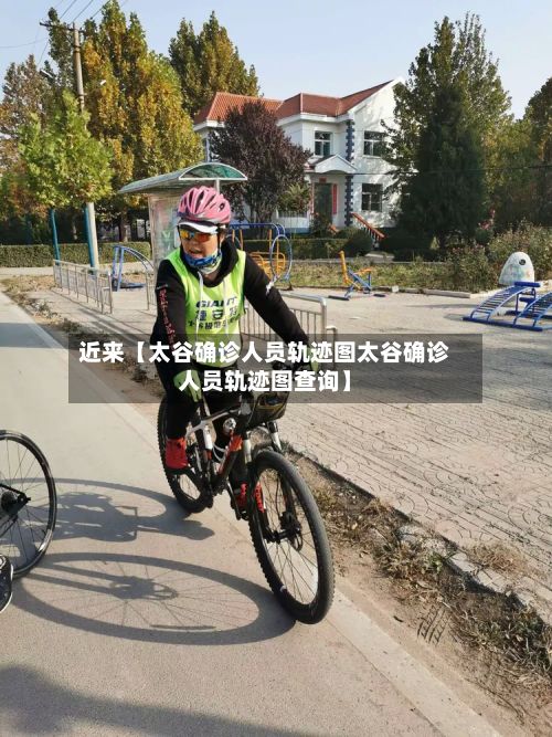 近来【太谷确诊人员轨迹图太谷确诊人员轨迹图查询】