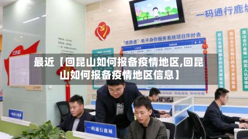 最近【回昆山如何报备疫情地区,回昆山如何报备疫情地区信息】-第1张图片