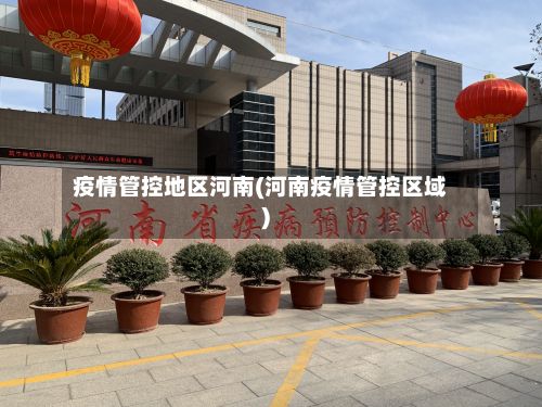 疫情管控地区河南(河南疫情管控区域)
