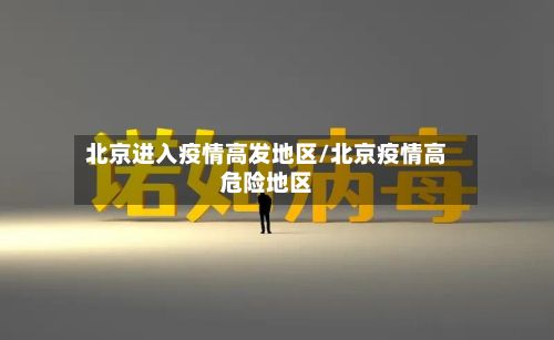 北京进入疫情高发地区/北京疫情高危险地区