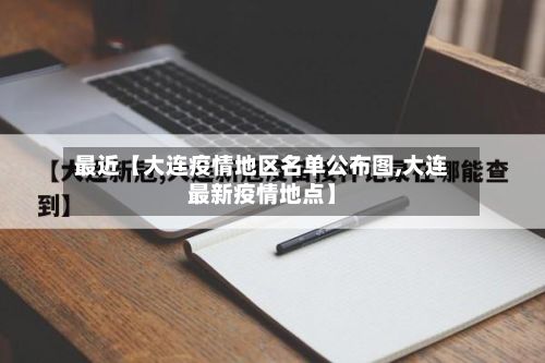 最近【大连疫情地区名单公布图,大连最新疫情地点】-第2张图片