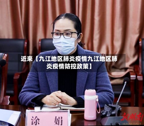 近来【九江地区肺炎疫情九江地区肺炎疫情防控政策】-第1张图片