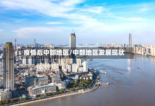 疫情后中部地区/中部地区发展现状-第1张图片