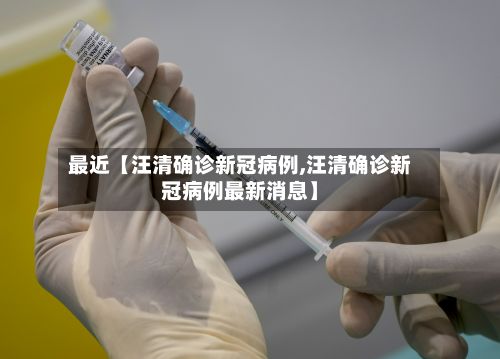 最近【汪清确诊新冠病例,汪清确诊新冠病例最新消息】