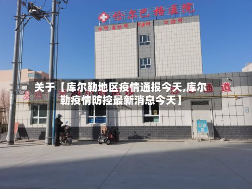 关于【库尔勒地区疫情通报今天,库尔勒疫情防控最新消息今天】