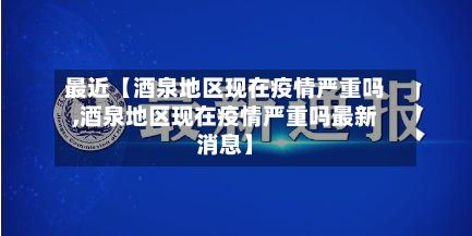 最近【酒泉地区现在疫情严重吗,酒泉地区现在疫情严重吗最新消息】-第2张图片