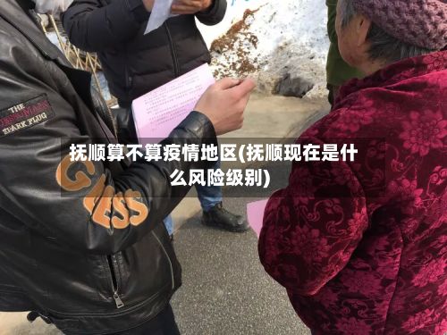 抚顺算不算疫情地区(抚顺现在是什么风险级别)-第2张图片