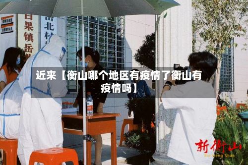近来【衡山哪个地区有疫情了衡山有疫情吗】-第2张图片