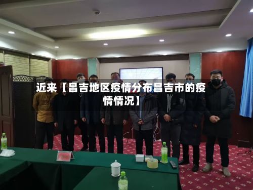 近来【昌吉地区疫情分布昌吉市的疫情情况】