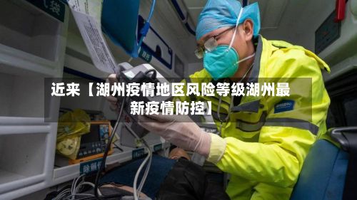 近来【湖州疫情地区风险等级湖州最新疫情防控】-第2张图片