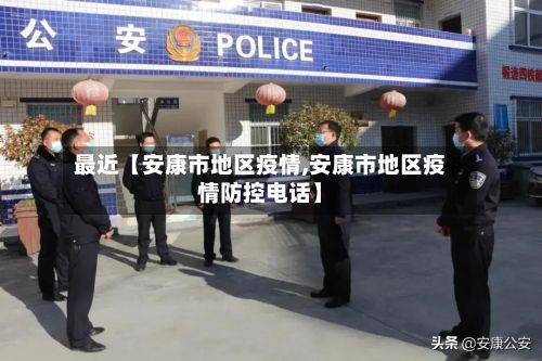最近【安康市地区疫情,安康市地区疫情防控电话】-第3张图片