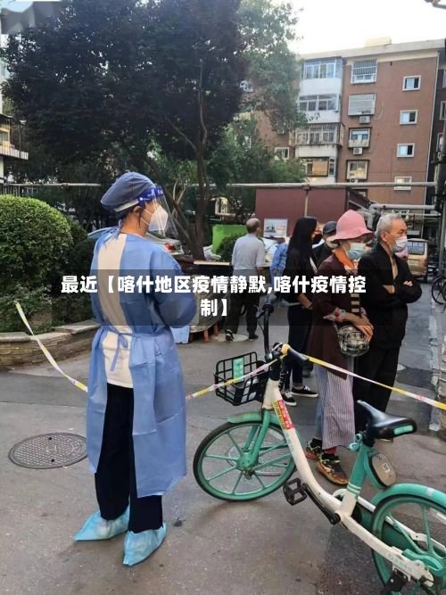最近【喀什地区疫情静默,喀什疫情控制】-第2张图片