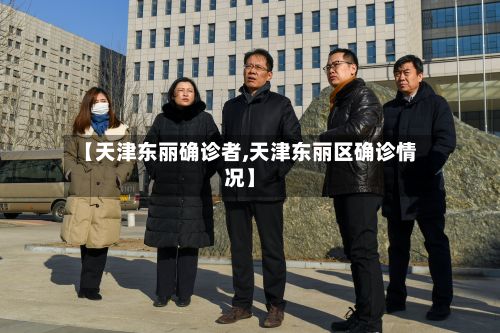 【天津东丽确诊者,天津东丽区确诊情况】