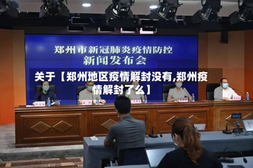 关于【郑州地区疫情解封没有,郑州疫情解封了么】-第1张图片
