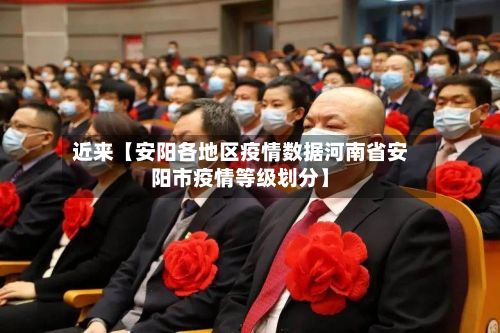 近来【安阳各地区疫情数据河南省安阳市疫情等级划分】