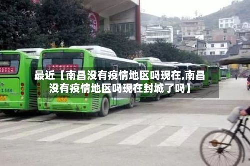 最近【南昌没有疫情地区吗现在,南昌没有疫情地区吗现在封城了吗】