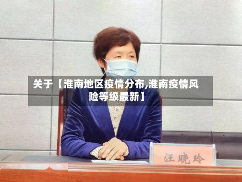关于【淮南地区疫情分布,淮南疫情风险等级最新】-第3张图片