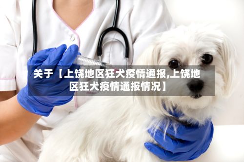 关于【上饶地区狂犬疫情通报,上饶地区狂犬疫情通报情况】-第2张图片