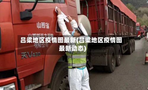 吕梁地区疫情图最新(吕梁地区疫情图最新动态)-第1张图片