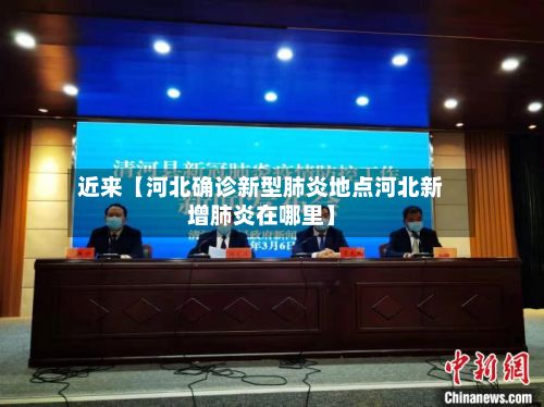 近来【河北确诊新型肺炎地点河北新增肺炎在哪里】-第2张图片