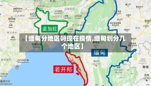 【缅甸分地区吗现在疫情,缅甸划分几个地区】-第3张图片
