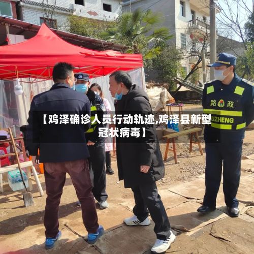 【鸡泽确诊人员行动轨迹,鸡泽县新型冠状病毒】