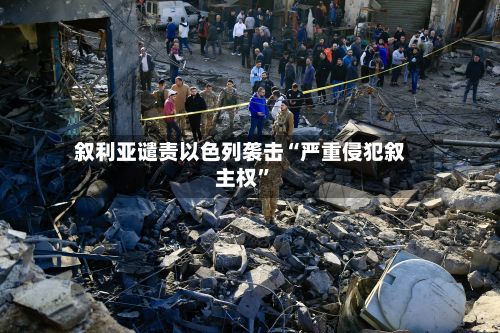 叙利亚谴责以色列袭击“严重侵犯叙主权”