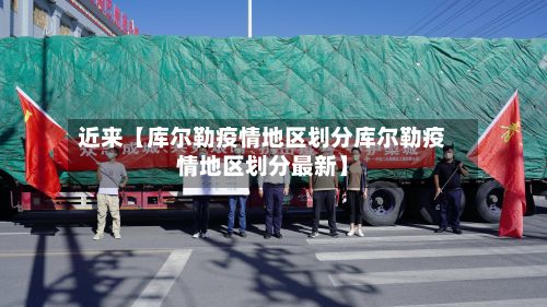 近来【库尔勒疫情地区划分库尔勒疫情地区划分最新】-第3张图片