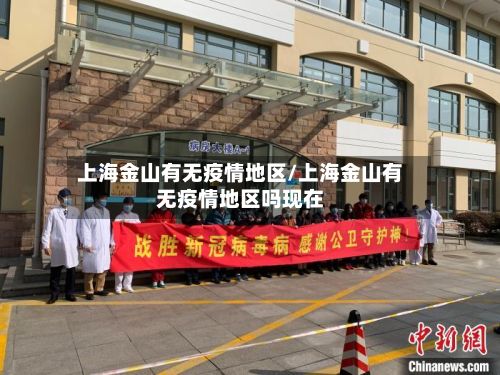 上海金山有无疫情地区/上海金山有无疫情地区吗现在-第2张图片
