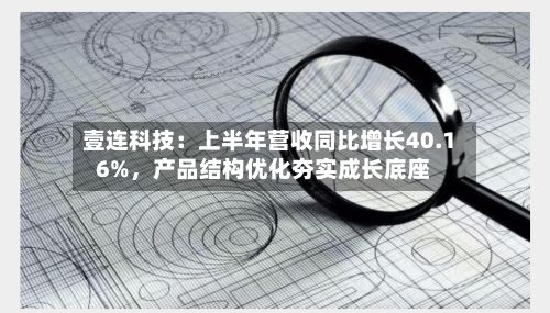 壹连科技：上半年营收同比增长40.16%，产品结构优化夯实成长底座-第3张图片