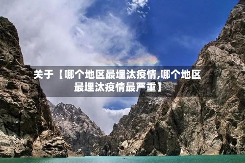 关于【哪个地区最埋汰疫情,哪个地区最埋汰疫情最严重】