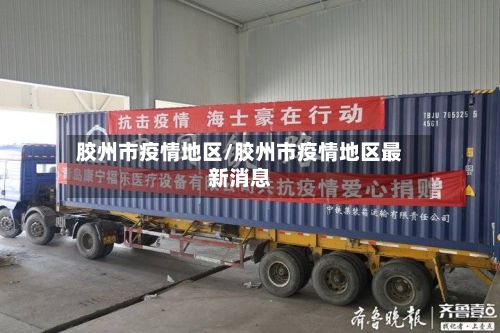 胶州市疫情地区/胶州市疫情地区最新消息