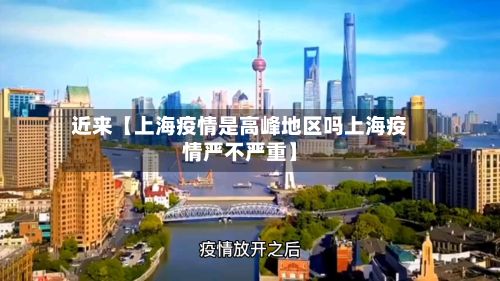 近来【上海疫情是高峰地区吗上海疫情严不严重】-第1张图片