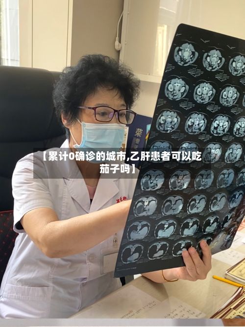 【累计0确诊的城市,乙肝患者可以吃茄子吗】-第3张图片